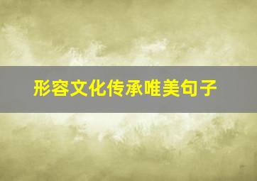 形容文化传承唯美句子