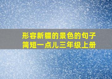 形容新疆的景色的句子简短一点儿三年级上册