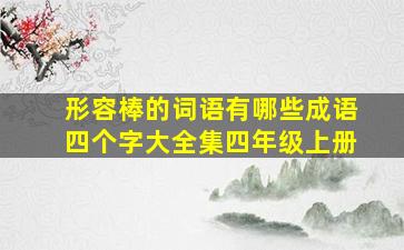 形容棒的词语有哪些成语四个字大全集四年级上册