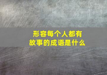 形容每个人都有故事的成语是什么