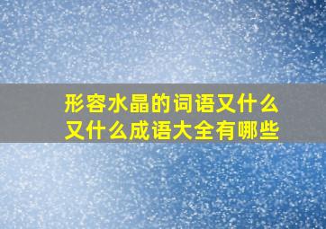 形容水晶的词语又什么又什么成语大全有哪些