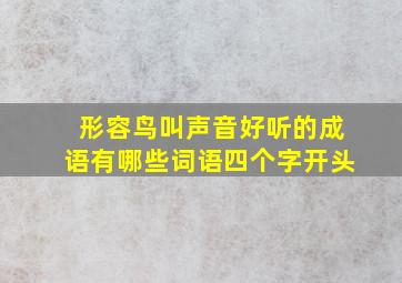 形容鸟叫声音好听的成语有哪些词语四个字开头