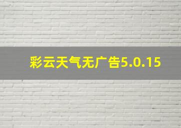 彩云天气无广告5.0.15