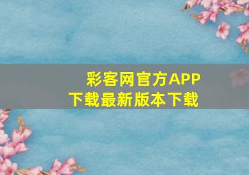 彩客网官方APP下载最新版本下载