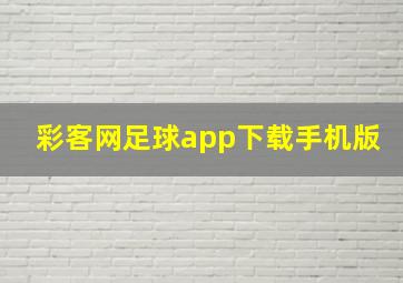 彩客网足球app下载手机版