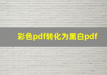 彩色pdf转化为黑白pdf