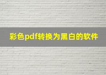 彩色pdf转换为黑白的软件