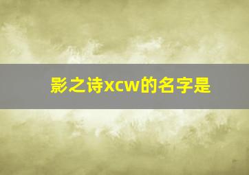 影之诗xcw的名字是