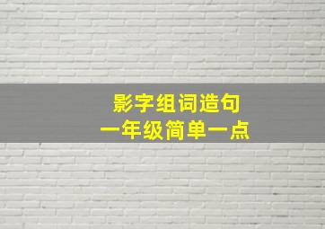 影字组词造句一年级简单一点