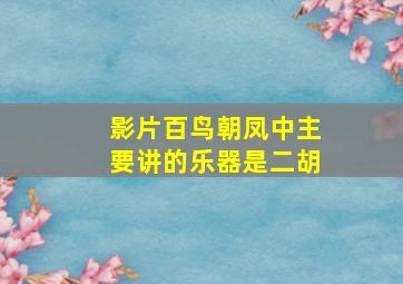 影片百鸟朝凤中主要讲的乐器是二胡