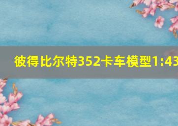 彼得比尔特352卡车模型1:43