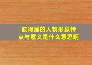 彼得潘的人物形象特点与意义是什么意思啊