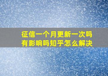 征信一个月更新一次吗有影响吗知乎怎么解决