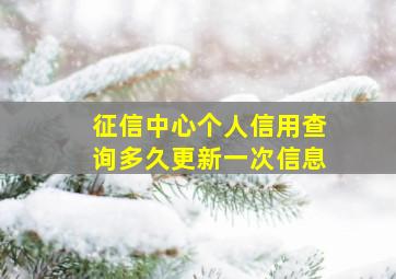 征信中心个人信用查询多久更新一次信息