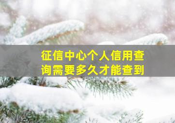 征信中心个人信用查询需要多久才能查到