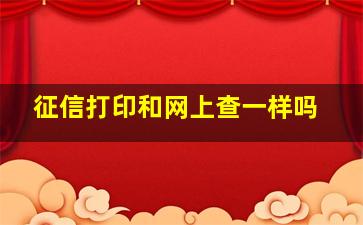 征信打印和网上查一样吗