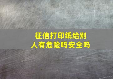 征信打印纸给别人有危险吗安全吗