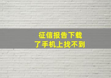 征信报告下载了手机上找不到