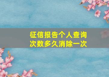 征信报告个人查询次数多久消除一次