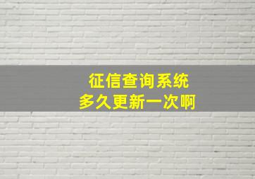 征信查询系统多久更新一次啊