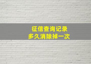 征信查询记录多久消除掉一次