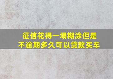 征信花得一塌糊涂但是不逾期多久可以贷款买车