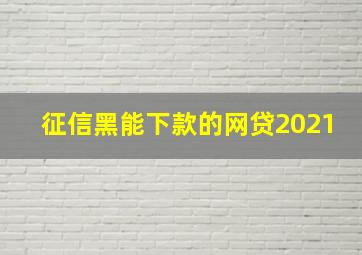 征信黑能下款的网贷2021