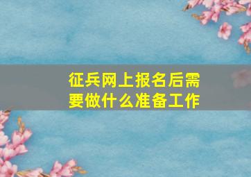 征兵网上报名后需要做什么准备工作