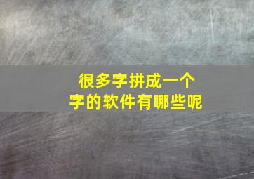 很多字拼成一个字的软件有哪些呢