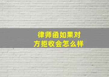 律师函如果对方拒收会怎么样