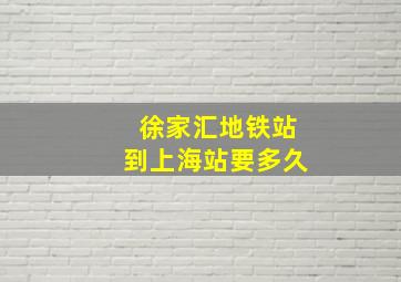 徐家汇地铁站到上海站要多久