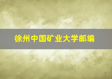 徐州中国矿业大学邮编