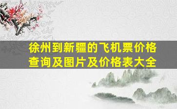 徐州到新疆的飞机票价格查询及图片及价格表大全