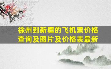 徐州到新疆的飞机票价格查询及图片及价格表最新