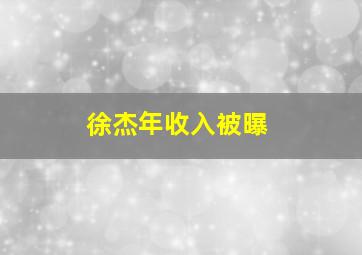 徐杰年收入被曝