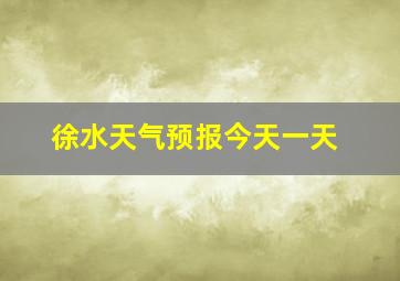 徐水天气预报今天一天