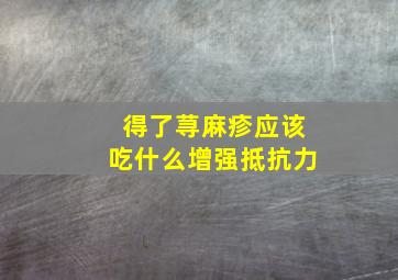 得了荨麻疹应该吃什么增强抵抗力