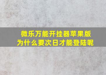 微乐万能开挂器苹果版为什么要次日才能登陆呢