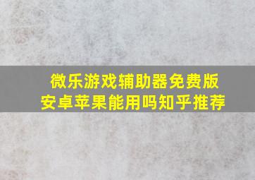 微乐游戏辅助器免费版安卓苹果能用吗知乎推荐