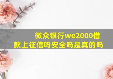 微众银行we2000借款上征信吗安全吗是真的吗