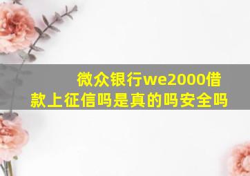 微众银行we2000借款上征信吗是真的吗安全吗