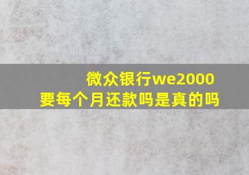 微众银行we2000要每个月还款吗是真的吗