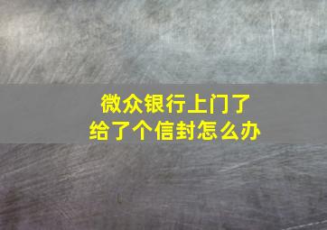 微众银行上门了给了个信封怎么办