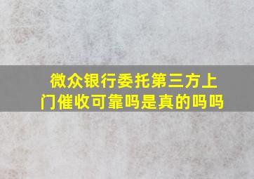 微众银行委托第三方上门催收可靠吗是真的吗吗