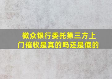 微众银行委托第三方上门催收是真的吗还是假的