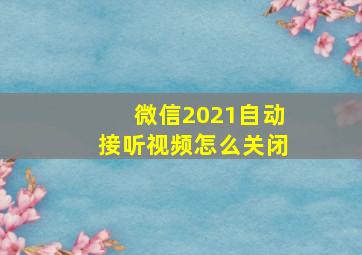 微信2021自动接听视频怎么关闭