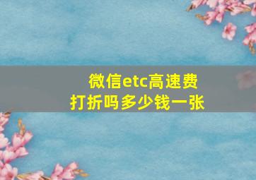 微信etc高速费打折吗多少钱一张