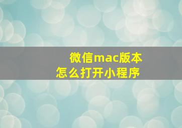 微信mac版本怎么打开小程序