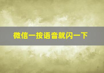 微信一按语音就闪一下