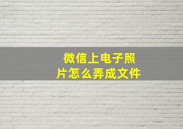 微信上电子照片怎么弄成文件